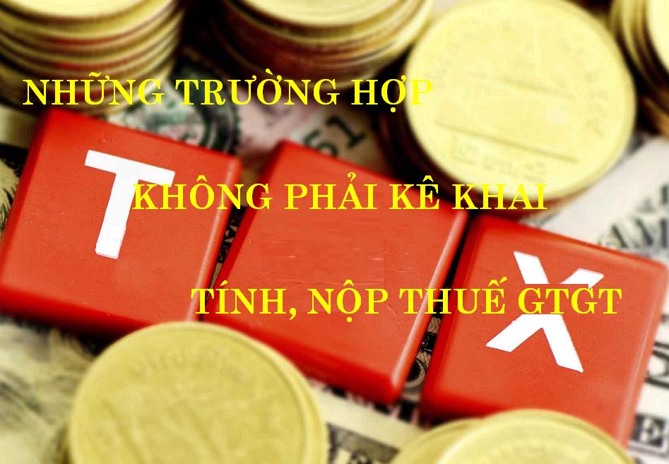 NHỮNG TRƯỜNG HỢP KHÔNG PHẢI KÊ KHAI, TÍNH NỘP THUẾ GTGT